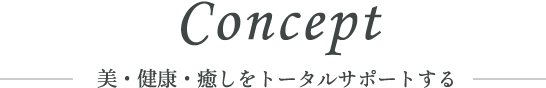 Concept 美・健康・癒しをトータルサポートする
