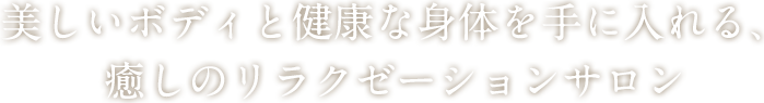 美しいボディと健康な身体を手に入れる、癒しのリラクゼーションサロン