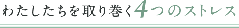 わたしたちを取り巻く4つのストレス