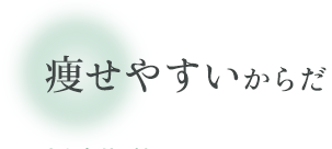 痩せやすいからだ
